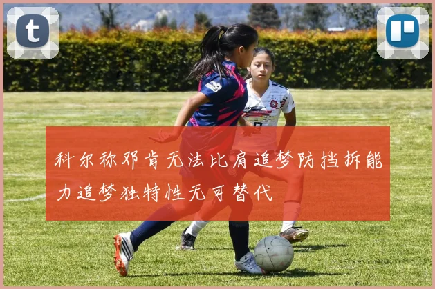 科尔称邓肯无法比肩追梦防挡拆能力追梦独特性无可替代
