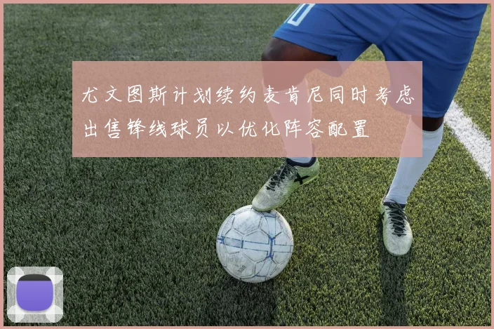 尤文图斯计划续约麦肯尼同时考虑出售锋线球员以优化阵容配置